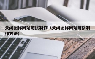 公主岭关闭图标网站链接制作（关闭图标网站链接制作方法）